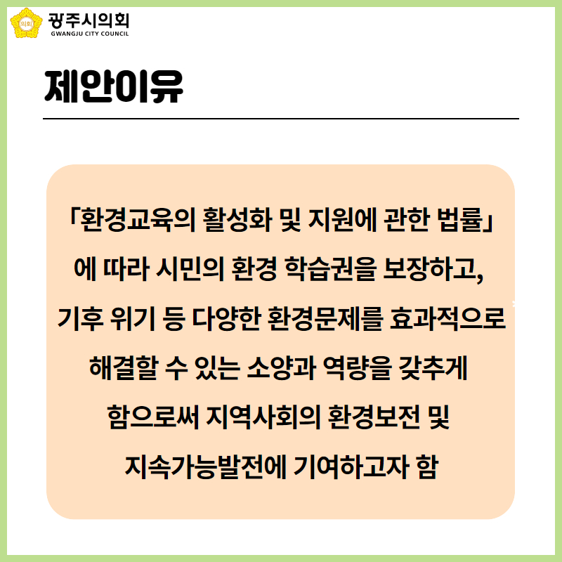 제안이유
「환경교육의 활성화 및 지원에 관한 법률」에 따라 시민의 환경 학습권을 보장하고, 
기후 위기 등 다양한 환경문제를 효과적으로 해결할 수 있는 소양과 역량을 갖추게 
함으로써 지역사회의 환경보전 및 
지속가능발전에 기여하고자 함