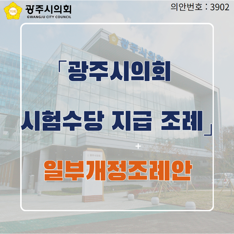 광주시의회 의안번호 : 3902
「광주시의회 
시험수당 지급 조례」
일부개정조례안