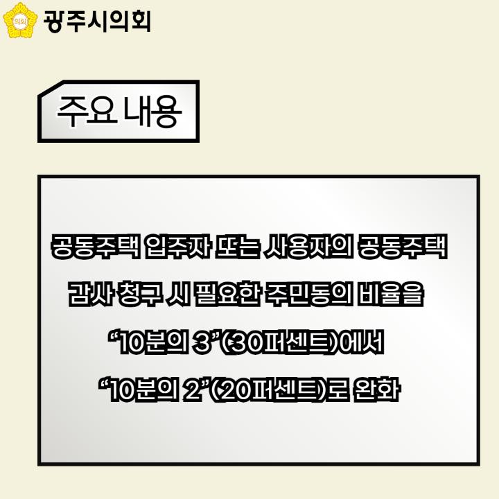 공동주택 입주자 또는 사용자의 공동주택
감사 청구 시 필요한 주민동의 비율을 
“10분의 3”(30퍼센트)에서 
“10분의 2”(20퍼센트)로 완화